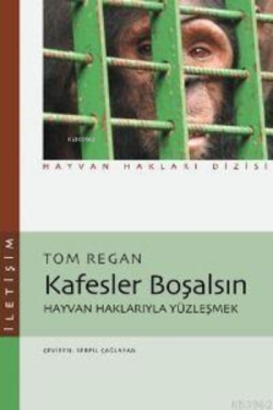 Kafesler Boşalsın; Hayvan Haklarıyla Yüzleşmek - Tom Regan | Yeni ve İ