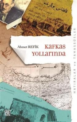 Kafkas Yollarında (Orijinal Metin Eski Yeni Harflerle) - Ahmet Refik |