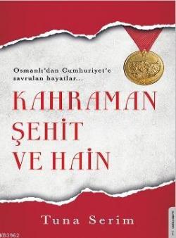 Kahraman, Şehit ve Hain; Osmanlı'dan Cumhuriyet'e Savrulan Hayatlar
