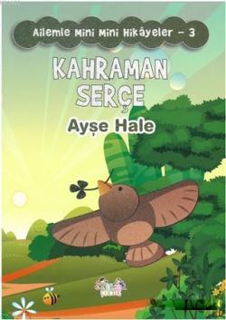Kahraman Serçe - Ailemle Mini Mini Hikayeler 3 - Ayşe Hale Ortadeveci 