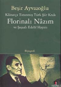 Kâinatça Tanınmış Türk Şiir Kralı Florinalı Nâzım ve Şaşaalı Edebî Hayatı