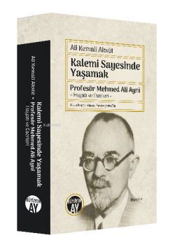 Kalemi Sayesinde Yaşamak ; Profesör Mehmed Ali Aynî  – Hayatı ve Eserleri –