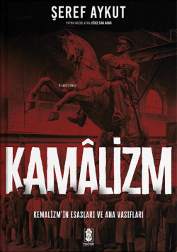 Kamâlizm (Kemalizm);Kemalizmin Esasları ve Ana Vasıfları - Şeref Aykut