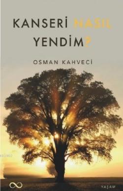 Kanseri Nasıl Yendim? - Osman Kahveci | Yeni ve İkinci El Ucuz Kitabın