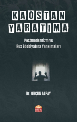 Kaostan Yaratıma: Postmodernizm ve Rus Edebiyatına Yansımaları - Orçun
