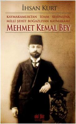 Kaymakamlıktan İdam Sehpasına Milli Şehit Boğazlıyan Kaymakamı; Mehmet Kemal Bey
