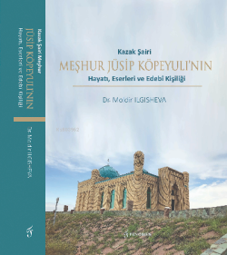 Kazak Şairi Meşhur Jüsip Köpeyulı’nın Hayatı, Eserleri ve Edebî Kişili