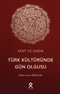 Kent ve Kadın: Türk Kültüründe Gün Olgusu - Nükte Sevim Derdiçok | Yen