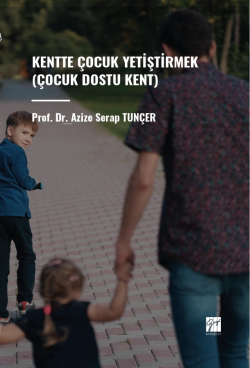 Kentte Çocuk Yetiştirmek (Çocuk Dostu Kent) - Azize Serap Tunçer | Yen