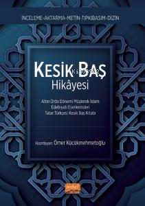 Kesik Baş Hikayesi ;Altın Orda Dönemi Müşterek İslam Edebiyatı Eserlerinden Tatar Türkçesi Kesik Baş Kitabı