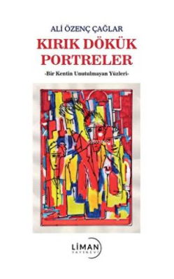 Kırık Dökük Portreler-Bir Kentin Unutulmayan Yüzleri - Ali Özenç Çağla