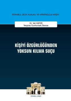 Kişiyi Özgürlüğünden Yoksun Kılma Suçu; İstanbul Ceza Hukuku ve Kriminoloji Arşivi Yayın No: 30