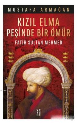 Kızıl Elma Peşinde Bir Ömür - Fatih Sultan Mehmed - Mustafa Armağan- |