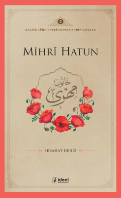 Klasik Türk Edebiyatında Kadın Şairler 2 ;Mihri Hatun - SEBAHAT DENİZ 