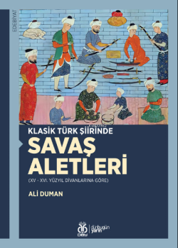 Klasik Türk Şiirinde Savaş Aletleri;(XV - XVI. Yüzyıl Divanlarına Göre)