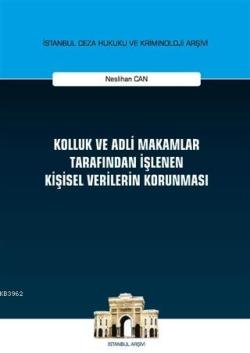 Kolluk ve Adli Makamlar Tarafından İşlenen Kişisel Verilerin Korunması; İstanbul Ceza Hukuku ve Kriminoloji Arşivi Yayın No: 37