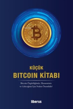Küçük Bitcoin Kitabı;Bitcoin Özgürlüğünüz, Ekonominiz ve Geleceğiniz İ