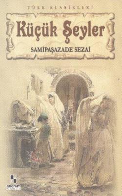 Küçük Şeyler - Samipaşazade Sezai | Yeni ve İkinci El Ucuz Kitabın Adr