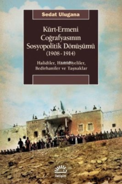 Kürt - Ermeni Coğrafyasının Sosyopolitik Dönüşümü 1908 - 1914;Halidiler, Hamidiyeliler, Bedirhaniler