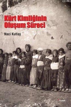Kürt Kimliğinin Oluşum Süreci - Naci Kutlay | Yeni ve İkinci El Ucuz K
