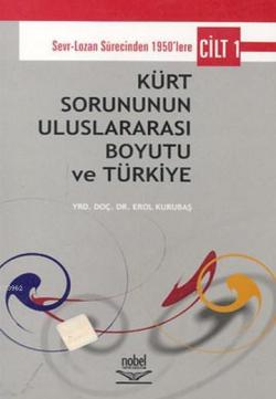 Kürt Sorununun Uluslararası Boyutu ve Türkiye Cilt 1 - Erol Kurubaş | 