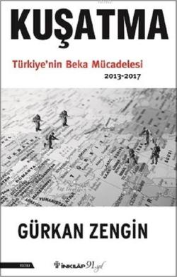 Kuşatma Türkiye'nin Beka Mücadelesi (2013-2017) - Gürkan Zengin | Yeni