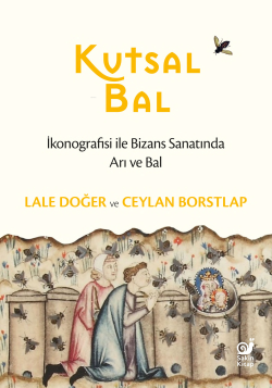 Kutsal Bal ;İkonografisi ile Bizans Sanatında Arı ve Bal - Lale Doğer 