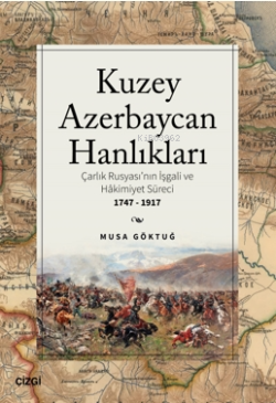 Kuzey Azebaycan Hanlıkları Çarlık Rusyası’nın İşgali ve Hakimiyet Süreci 1747-1917