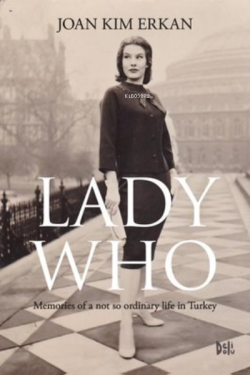 Lady Who ;Memories Of A Not So Ordinary Life in Turkey