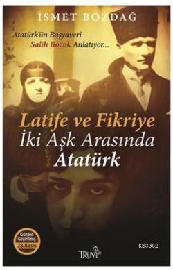 Latife ve Fikriye - İki Aşk Arasında Atatürk; Atatürk'ün Başyaveri Salih Bozok Anlatıyor...