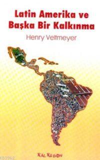 Latin Amerika ve Başka Bir Kalkınma - Henry Veltmeyer | Yeni ve İkinci