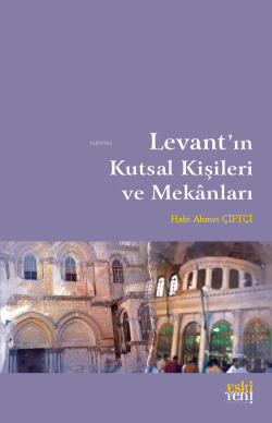 Levant'ın Kutsal Kişileri ve Mekanları - Halit Ahmet Çiftçi | Yeni ve 