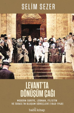 Levant'ta Dönüşüm Çağı - Modern Suriye, Lübnan, Filistin ve İsrail’in Oluşum Süreçleri (1840-1948)