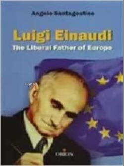 Luigi Einaudi The Liberal Father of Europe - Angelo Santagostino- | Ye