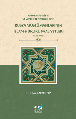 Mahkeme-i Şer‘iyye ve Mecelle Projesi Özelinde,  Rusya Müslümanlarının İslam Hukuku Faaliyetleri (1788-1918)