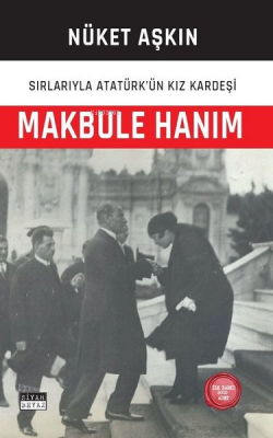 Makbule Hanım: Sırlarıyla Atatürk'ün Kız Kardeşi