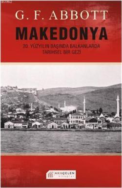 Makedonya: 20. Yüzyılın Başında Balkanlarda Tarihsel Bir Gezi - G. F. 