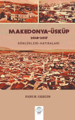 Makedonya -Üsküp 2104-2017 Günlükleri-Hatıraları - Faruk Gezgin | Yeni