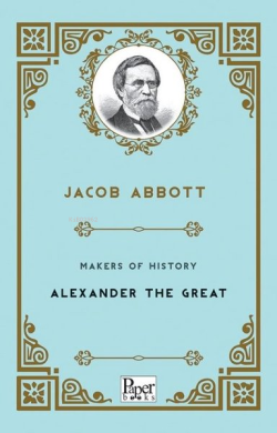 Makers of History-Alexander The Great - Jacob Abbott | Yeni ve İkinci 