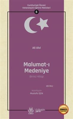 Malumat-ı Medeniye (Birinci Kitap - Osmanlıca Aslıyla Birlikte); Cumhuriyet Öncesi Vatandaşlık Eğitimi Metinleri 5