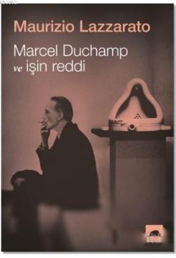 Marcel Duchamp ve İşin Reddi - Maurizio Lazzarato | Yeni ve İkinci El 