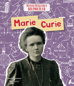 Marie Curie Dünyayi Değiştiren Bilimciler - Alix Wood | Yeni ve İkinci