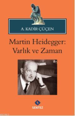 Martin Heidegger: Varlık ve Zaman - A. Kadir Çüçen | Yeni ve İkinci El