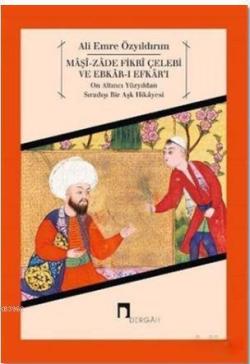 Maşi-Zade Fikri Çelebi ve Ebkar-ı Efkar'ı-On Altıncı Yüzyıldan Sıradışı Bir Aşk Hikayesi