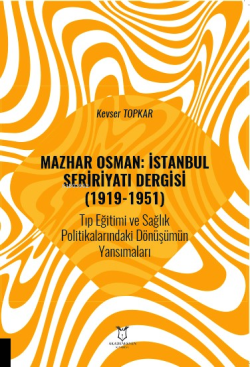 Mazhar Osman: İstanbul Seririyatı Dergisi (1919-1951);Tıp Eğitimi ve Sağlık Politikalarındaki Dönüşümün Yansımaları