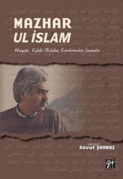 Mazhar Ul İslam; Hayatı, Edebi Üslubu, Eserlerinden Seçmeler
