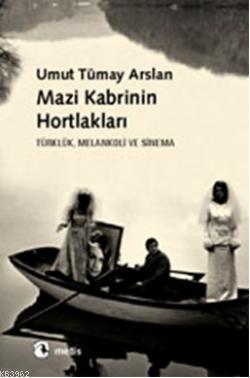 Mazi Kabrinin Hortlakları; Türklük, Melankoli ve Sinema