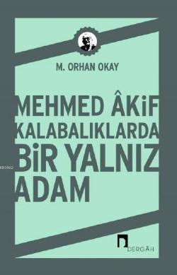 Mehmed Akif Kalabalıklarda Bir Yalnız Adam - M. Orhan Okay | Yeni ve İ