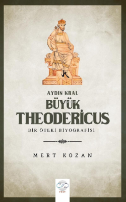 Aydın Kral Büyük Theodericus ;Öteki Bir Biyografisi
