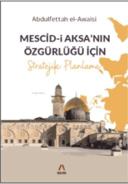Mescid-i Aksa’nın Özgürlüğü İçin Stratejik Planlama - Abdulfettah el-A